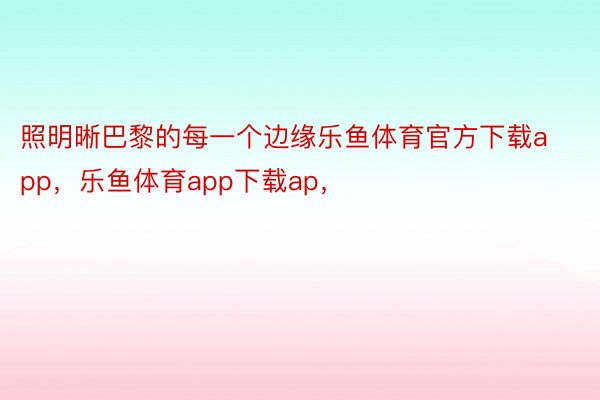 照明晰巴黎的每一个边缘乐鱼体育官方下载app，乐鱼体育app下载ap，